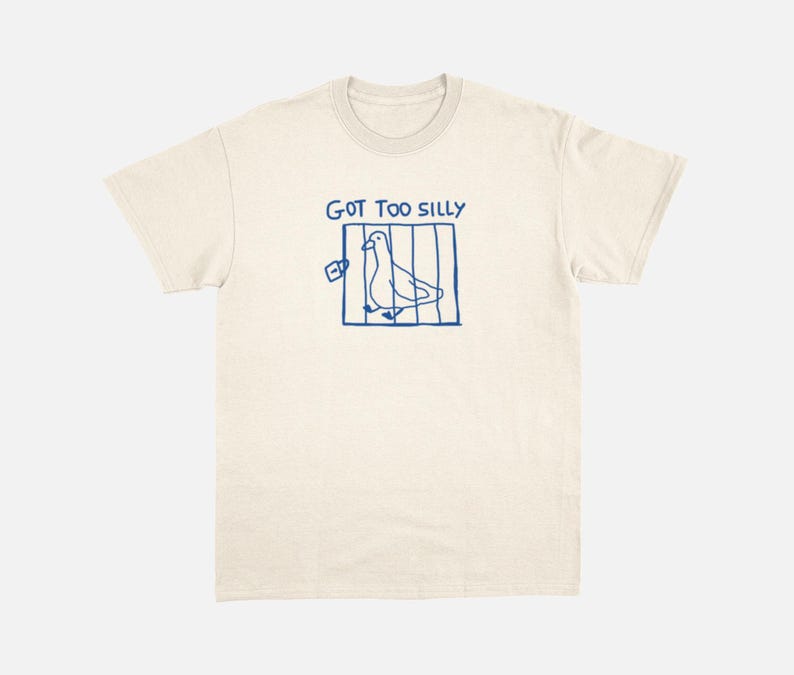 got too silly - unisex t shirt, meme t shirt, funny t shirt, silly goose