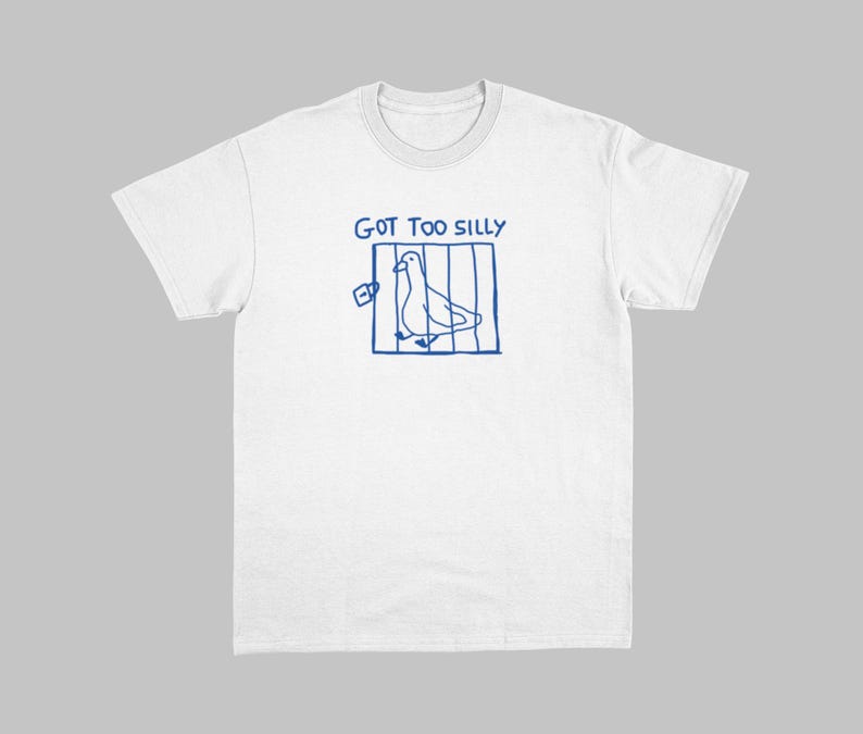 got too silly - unisex t shirt, meme t shirt, funny t shirt, silly goose